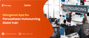 Mengenal Apa Itu Perusahaan Outsourcing Disini Yuk!