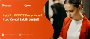 Apa Itu PKWTT Karyawan? Yuk, Kenali Lebih Lanjut!